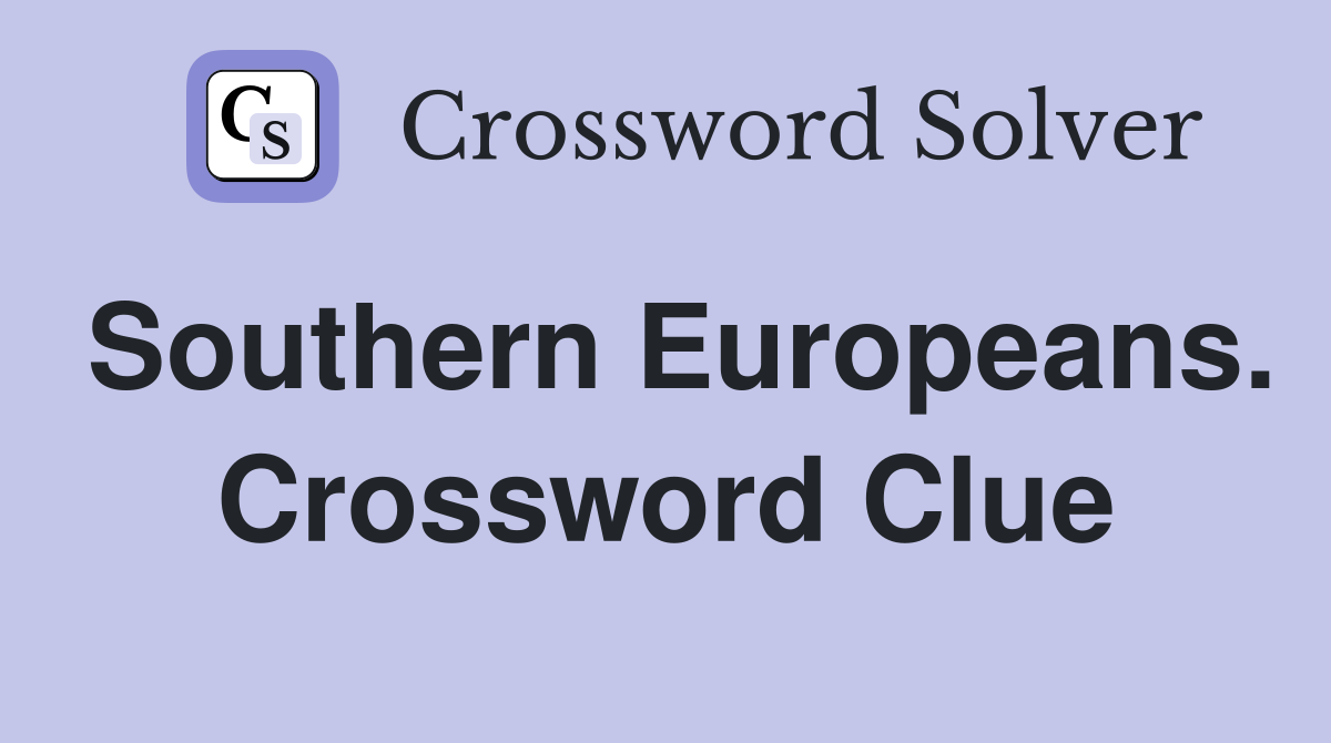 Southern Europeans. Crossword Clue