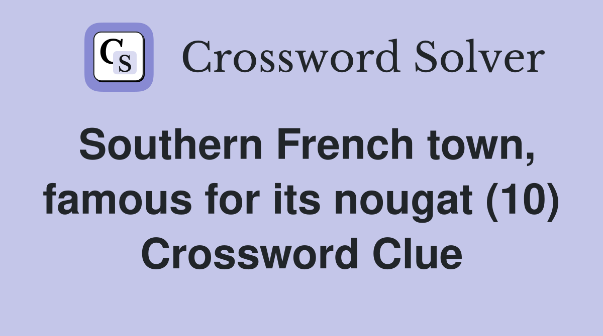 Southern French town, famous for its nougat (10) Crossword Clue