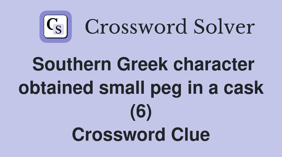 Southern Greek character obtained small peg in a cask (6) Crossword Clue