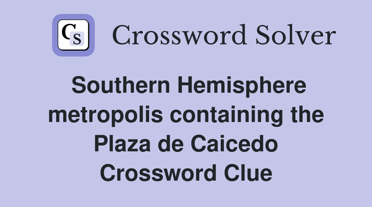 Southern Hemisphere metropolis containing the Plaza de Caicedo Crossword Clue
