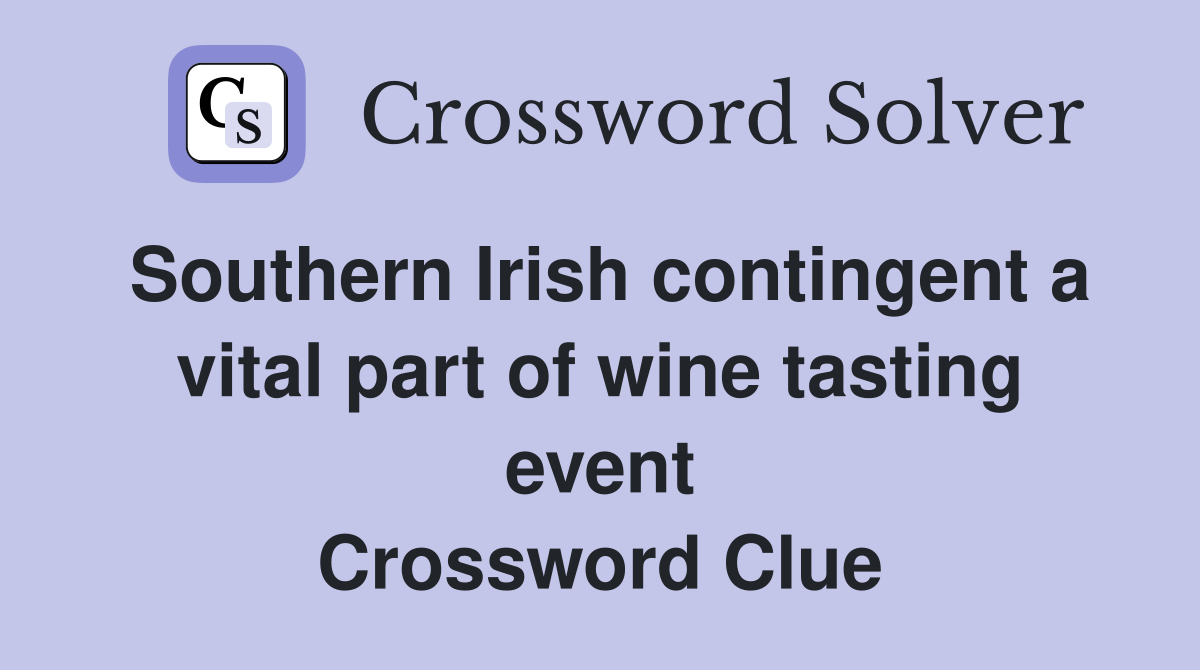 Southern Irish contingent a vital part of wine tasting event Crossword Clue