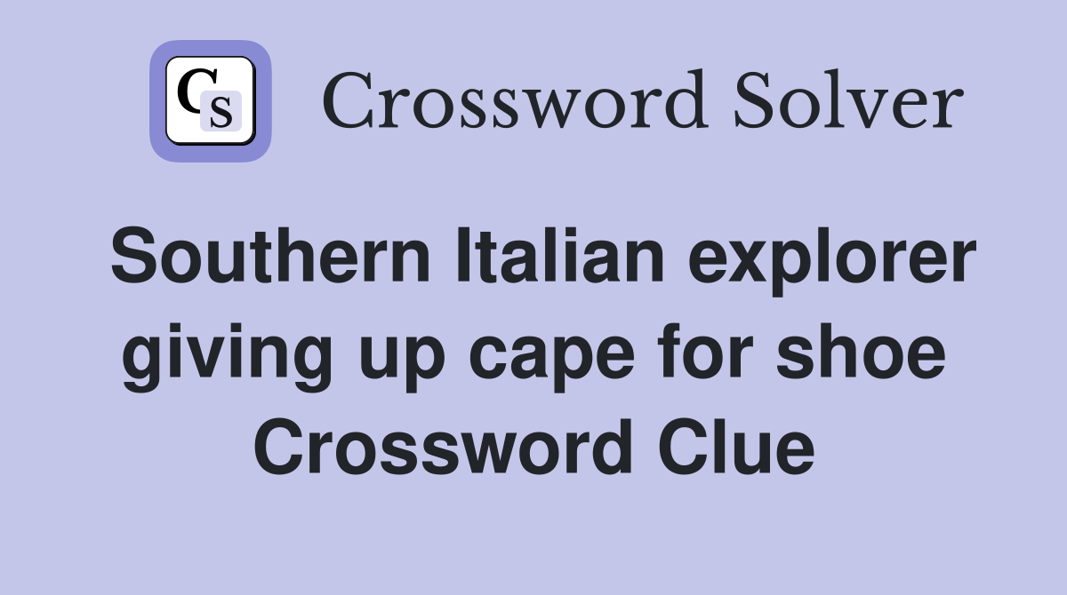 Southern Italian explorer giving up cape for shoe Crossword Clue