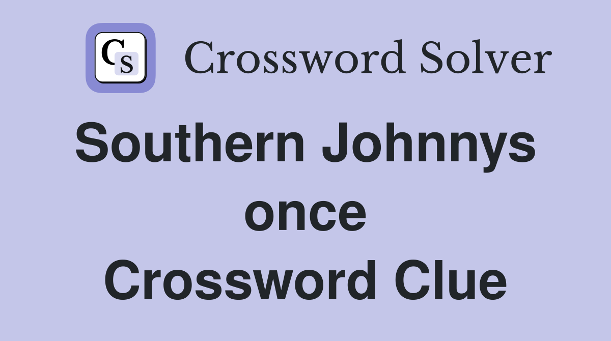 Southern Johnnys  once Crossword Clue
