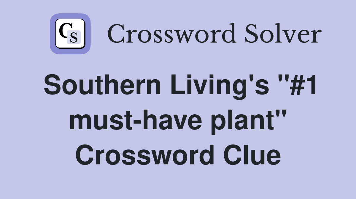 Southern Living's "#1 must-have plant" Crossword Clue