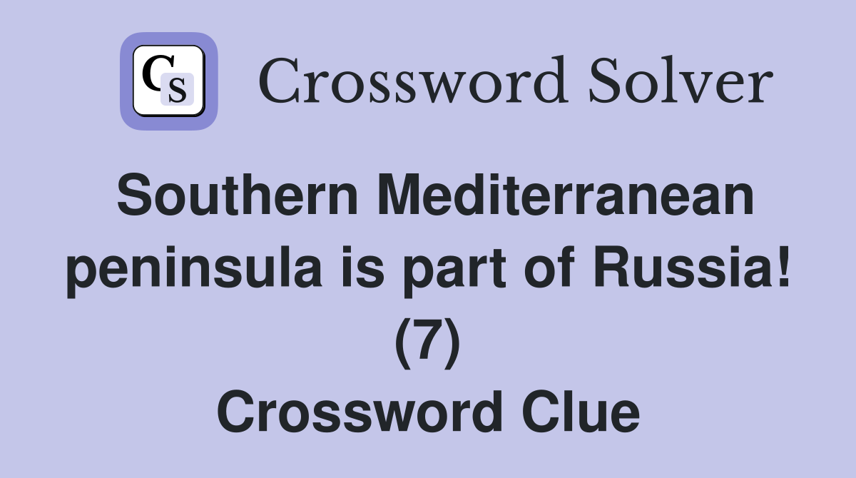 Southern Mediterranean peninsula is part of Russia! (7) Crossword Clue