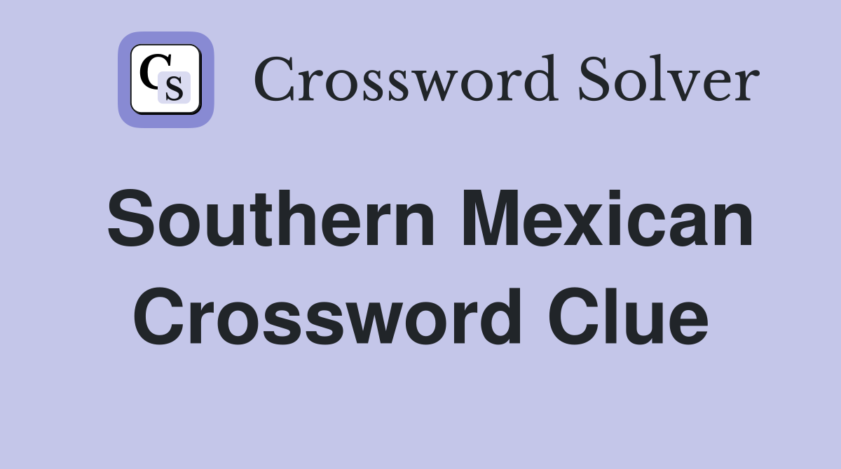 Southern Mexican Crossword Clue