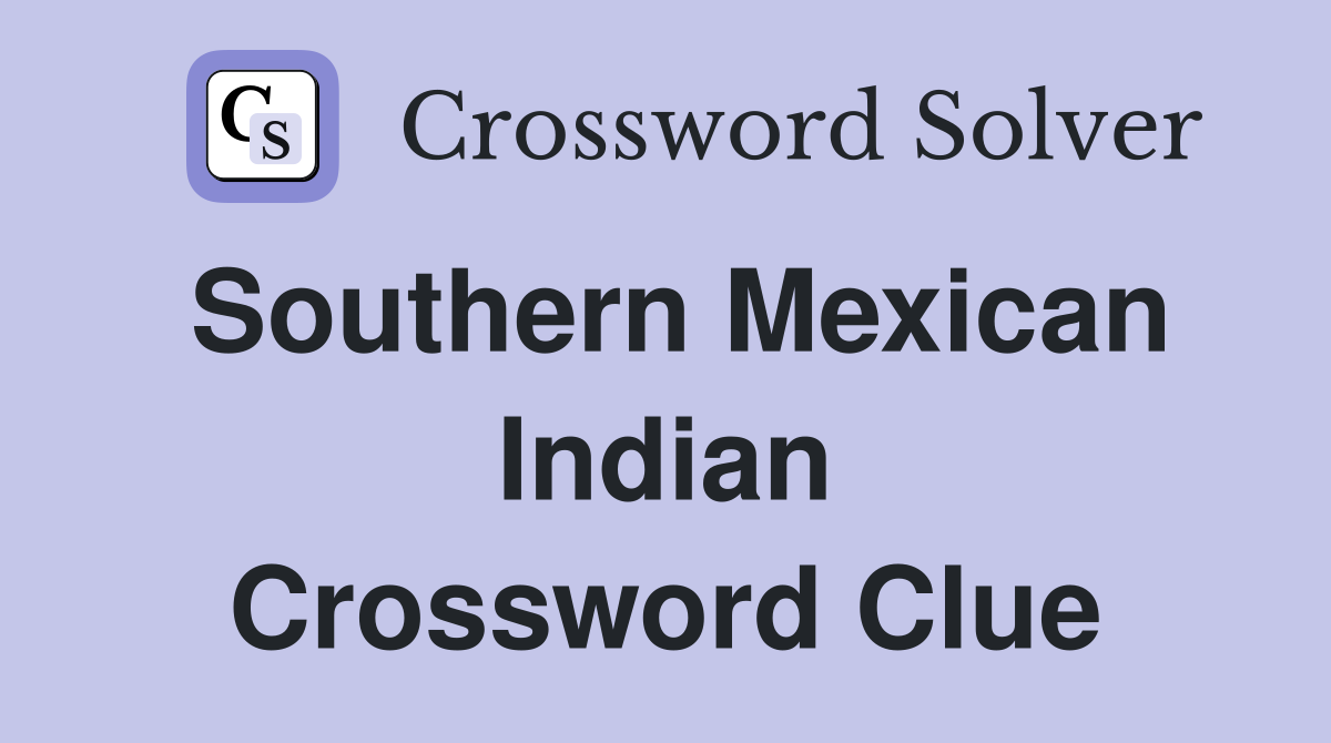 Southern Mexican Indian Crossword Clue