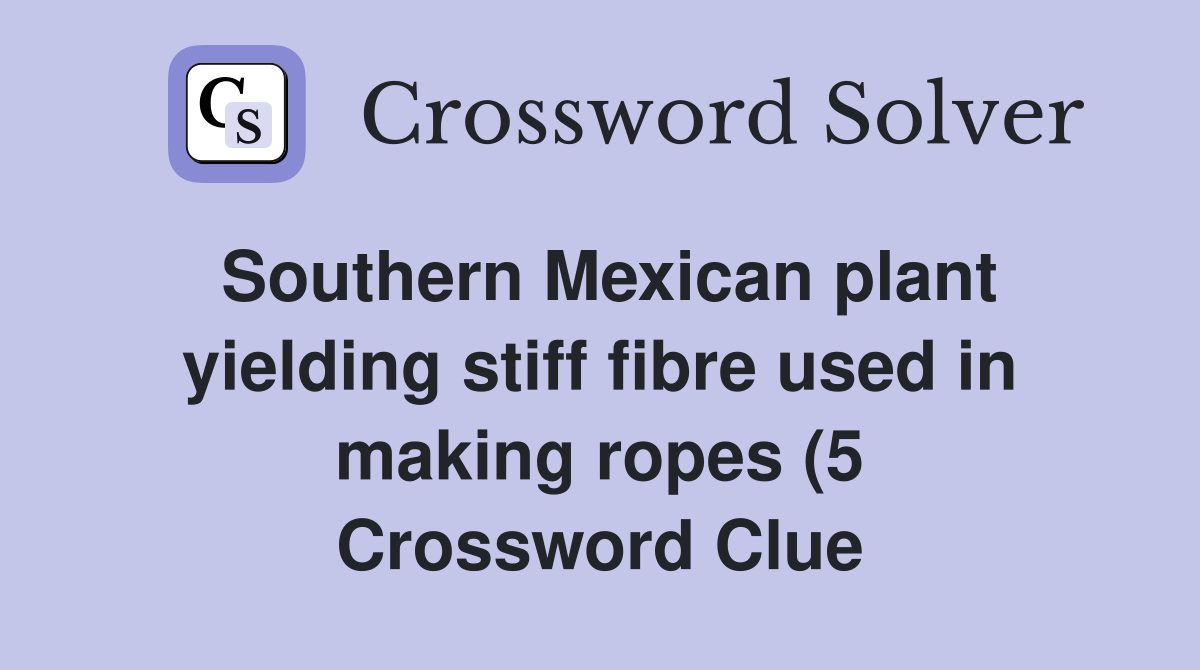 Southern Mexican plant yielding stiff fibre used in making ropes (5 Southern Mexican plant yielding stiff fibre used in making ropes (5
