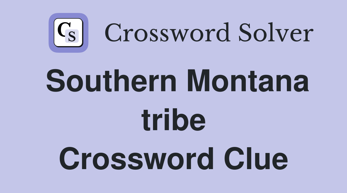Southern Montana tribe Crossword Clue