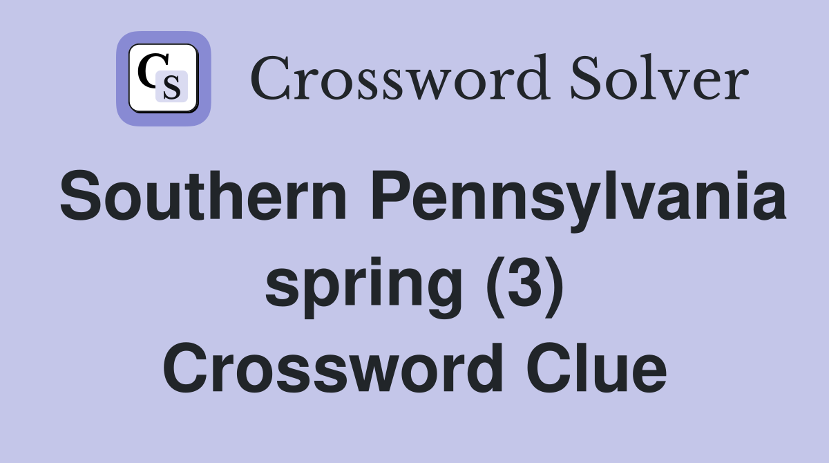 Southern Pennsylvania spring (3) Crossword Clue