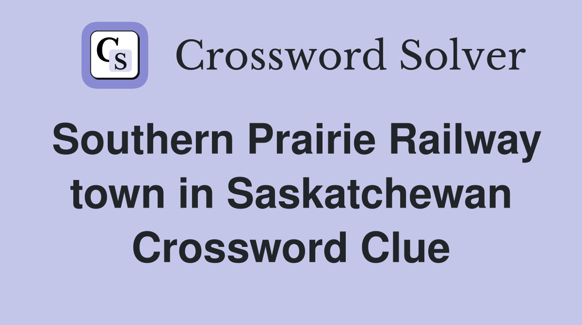 Southern Prairie Railway town in Saskatchewan Crossword Clue