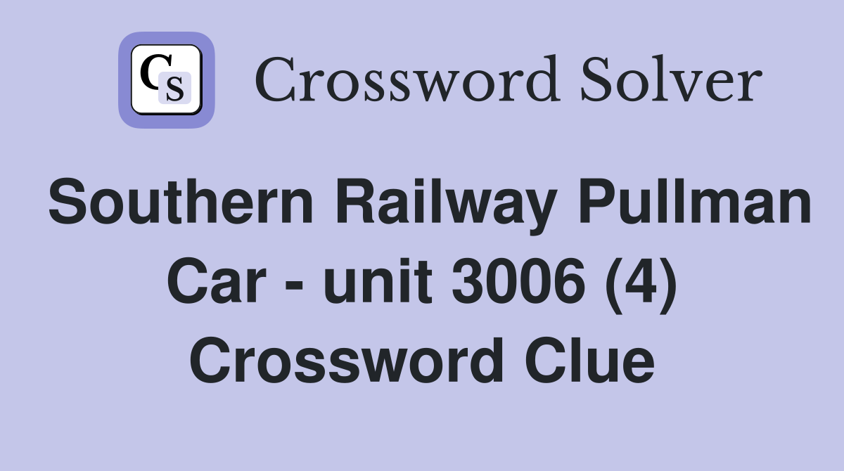 Southern Railway Pullman Car - unit 3006 (4) Crossword Clue