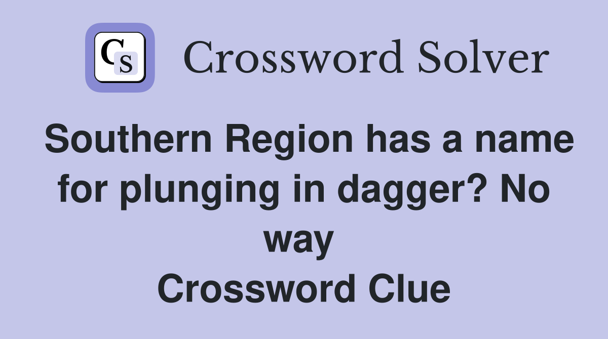 Southern Region has a name for plunging in dagger? No way  Crossword Clue