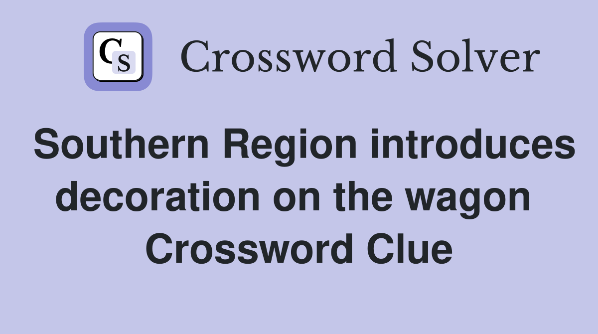 Southern Region introduces decoration on the wagon  Crossword Clue