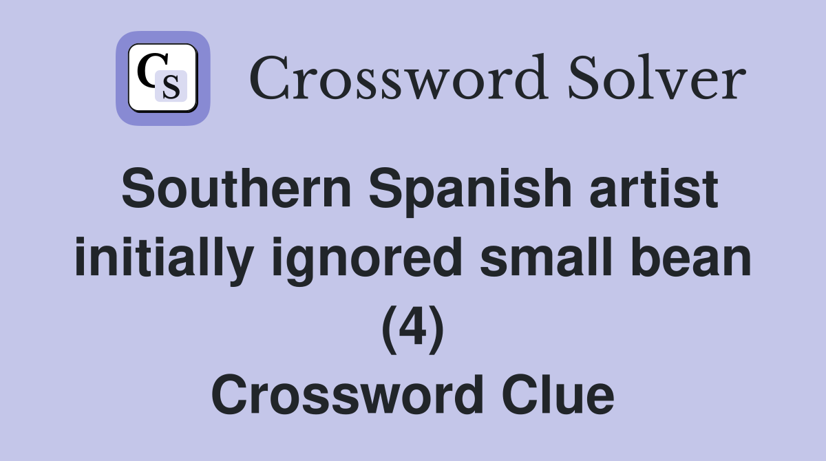 Southern Spanish artist initially ignored small bean (4) Crossword Clue