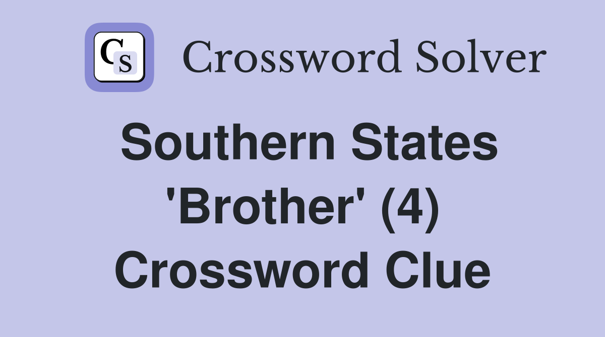 Southern States 'Brother' (4) Crossword Clue