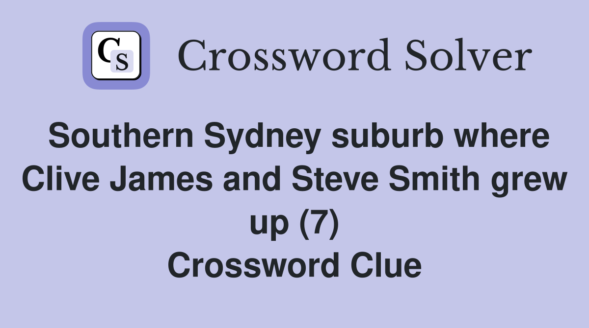 Southern Sydney suburb where Clive James and Steve Smith grew up (7) Crossword Clue
