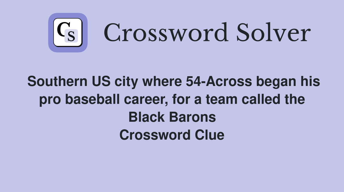 Southern US city where 54-Across began his pro baseball career, for a team called the Black Barons Crossword Clue