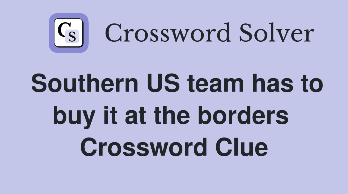 Southern US team has to buy it at the borders  Crossword Clue