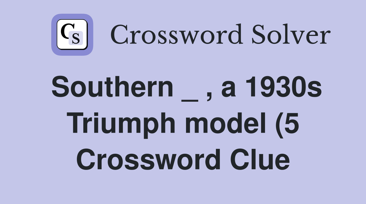 Southern a 1930s Triumph model (5) Crossword Clue Answers Southern a 1930s Triumph model (5) Crossword Clue Answers