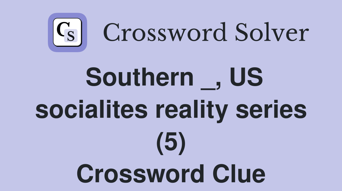 Southern _, US socialites reality series (5) Crossword Clue