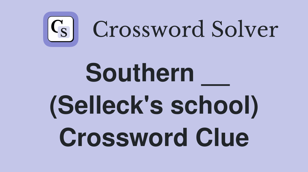 Southern __ (Selleck's school) Crossword Clue