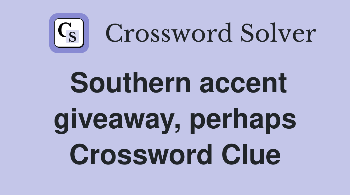 Southern accent giveaway, perhaps Crossword Clue