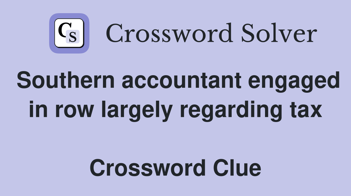 Southern accountant engaged in row largely regarding tax  Crossword Clue