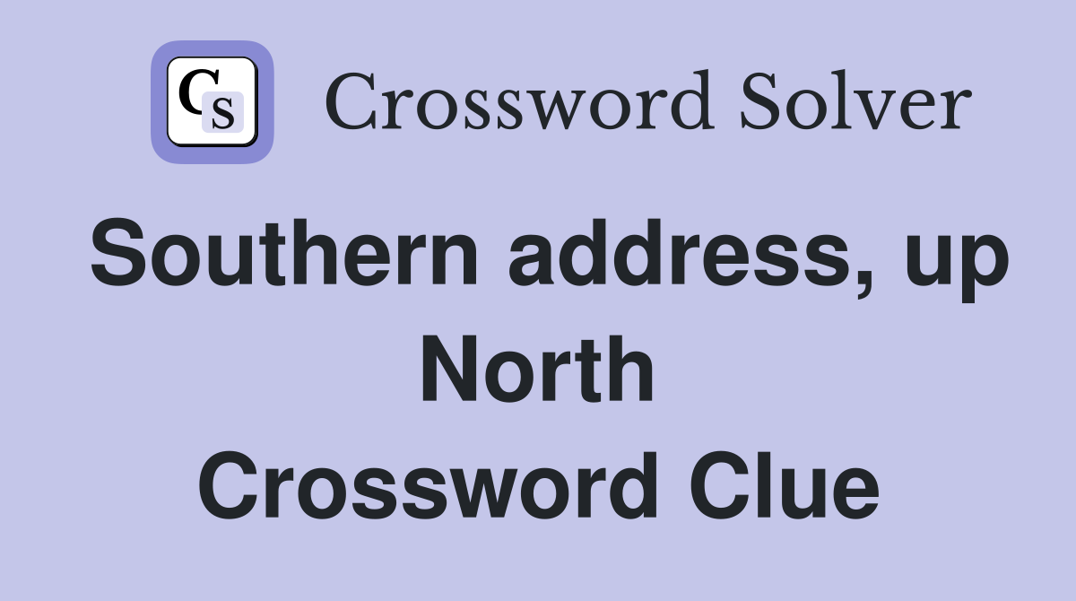 Southern address, up North Crossword Clue