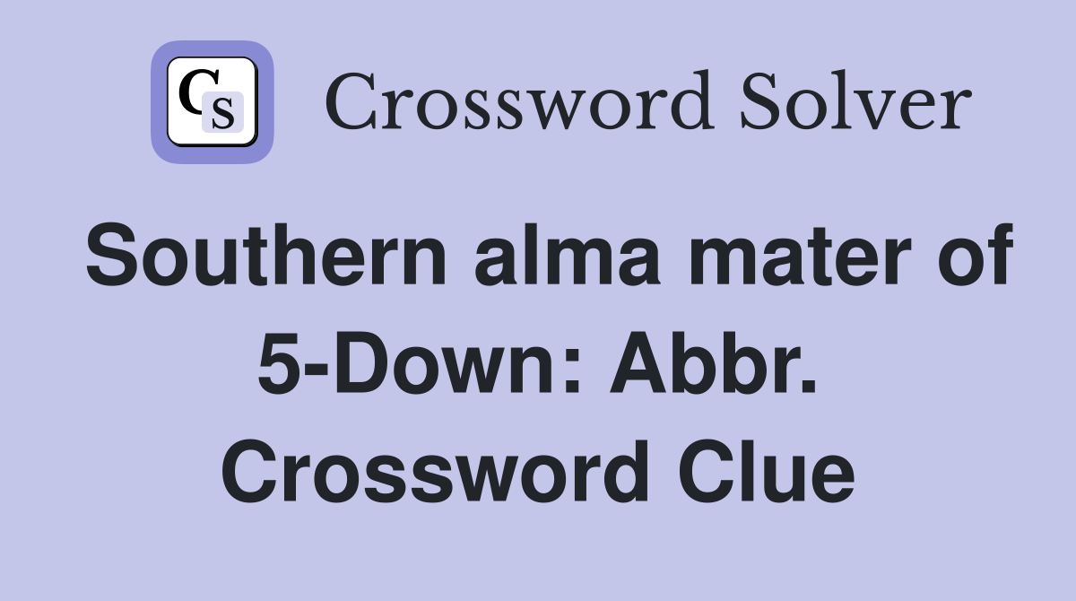 Southern alma mater of 5-Down: Abbr. Crossword Clue