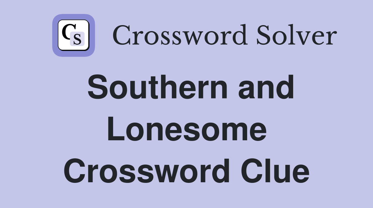 Southern and Lonesome Crossword Clue