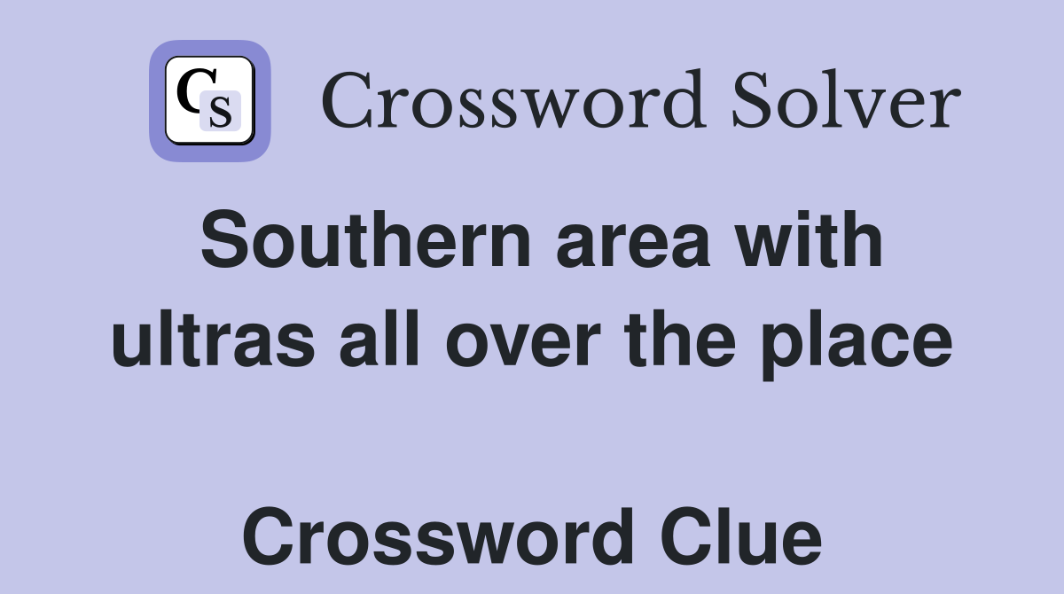 Southern area with ultras all over the place  Crossword Clue