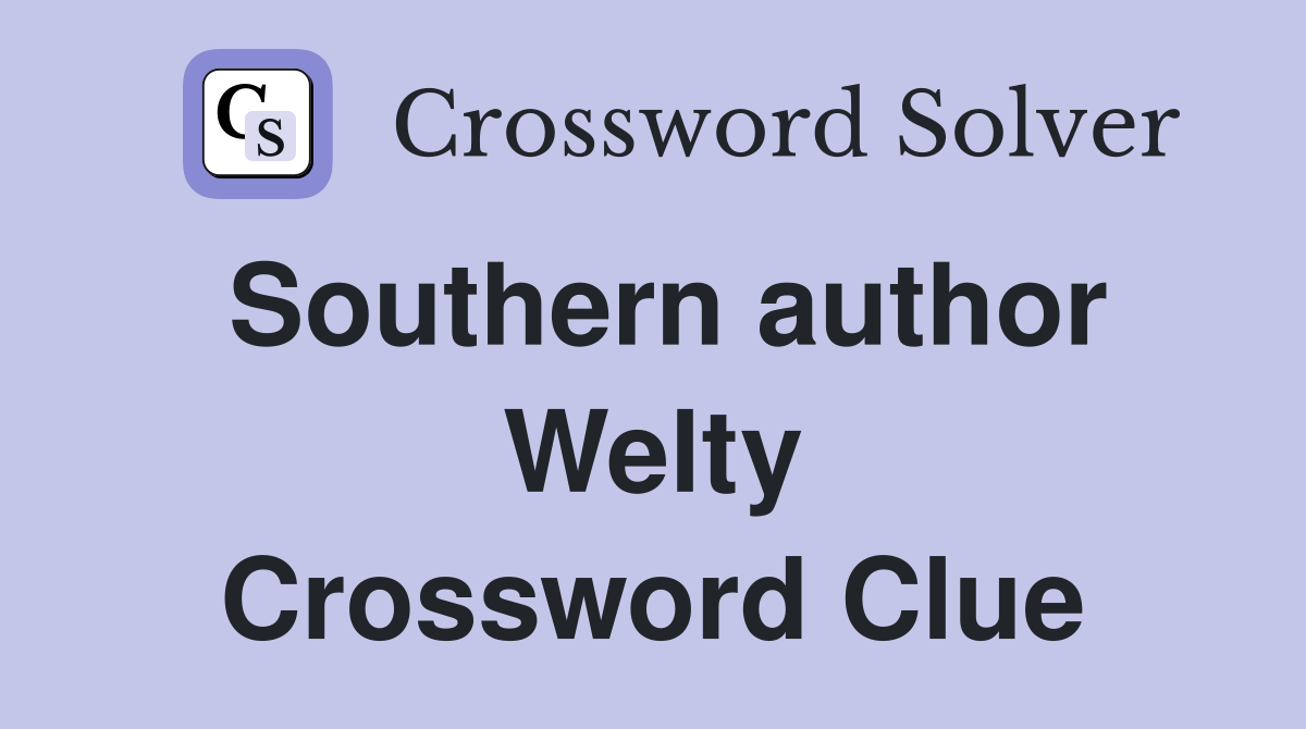 Southern author Welty Crossword Clue