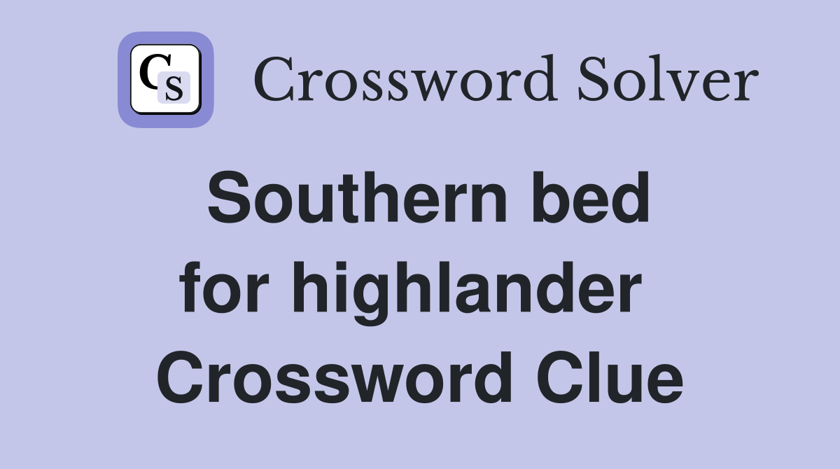 Southern bed for highlander  Crossword Clue