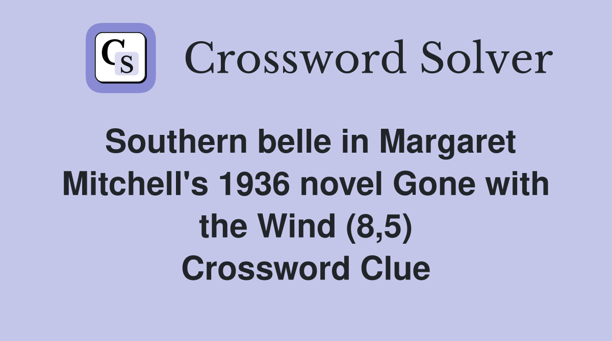 Southern belle in Margaret Mitchell's 1936 novel Gone with the Wind (8,5) Crossword Clue