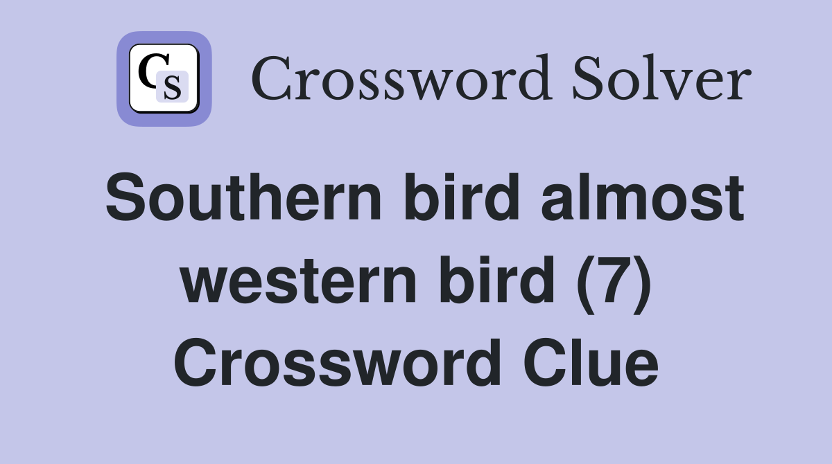 Southern bird almost western bird (7) Crossword Clue