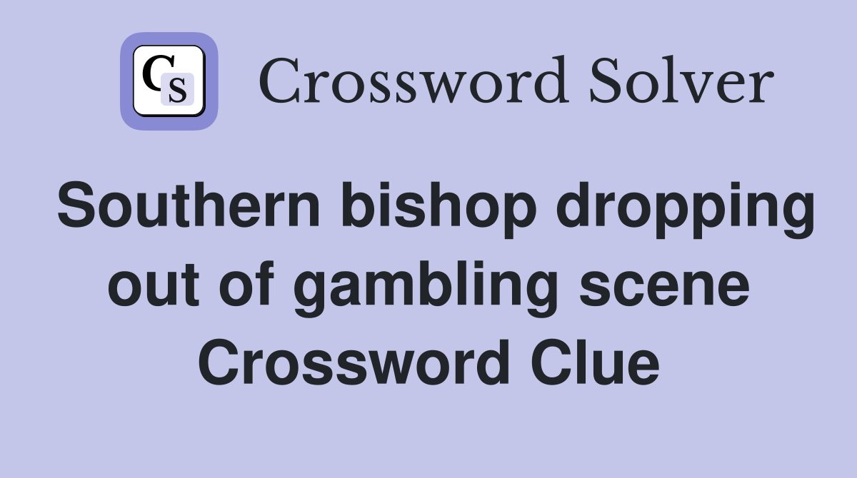 Southern bishop dropping out of gambling scene Crossword Clue