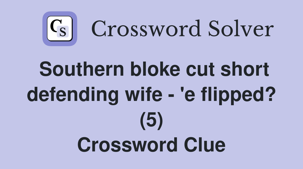 Southern bloke cut short defending wife - 'e flipped? (5) Crossword Clue