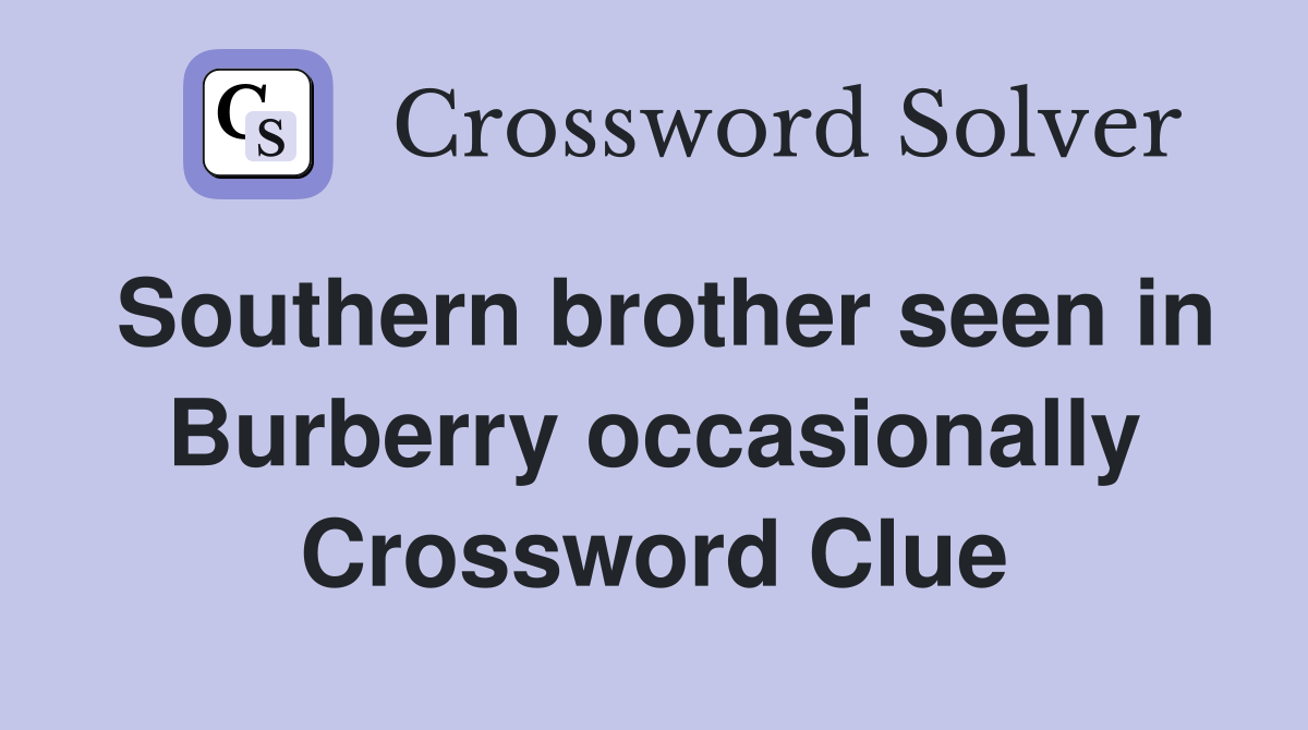 Southern brother seen in Burberry occasionally Crossword Clue