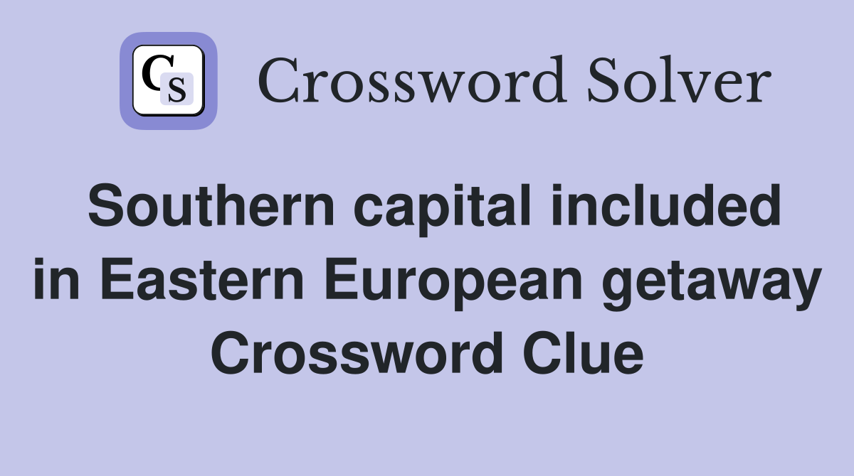 Southern capital included in Eastern European getaway Crossword Clue