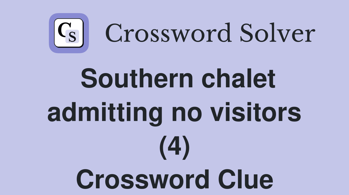 Southern chalet admitting no visitors (4) Crossword Clue