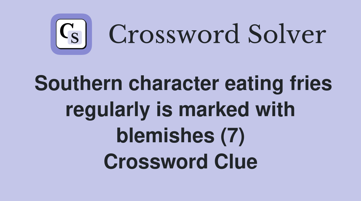 Southern character eating fries regularly is marked with blemishes (7) Crossword Clue