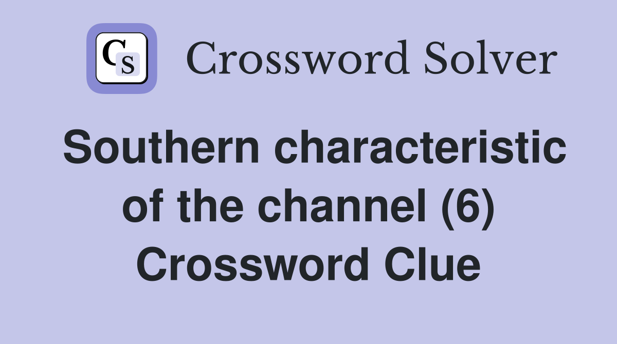 Southern characteristic of the channel (6) Crossword Clue