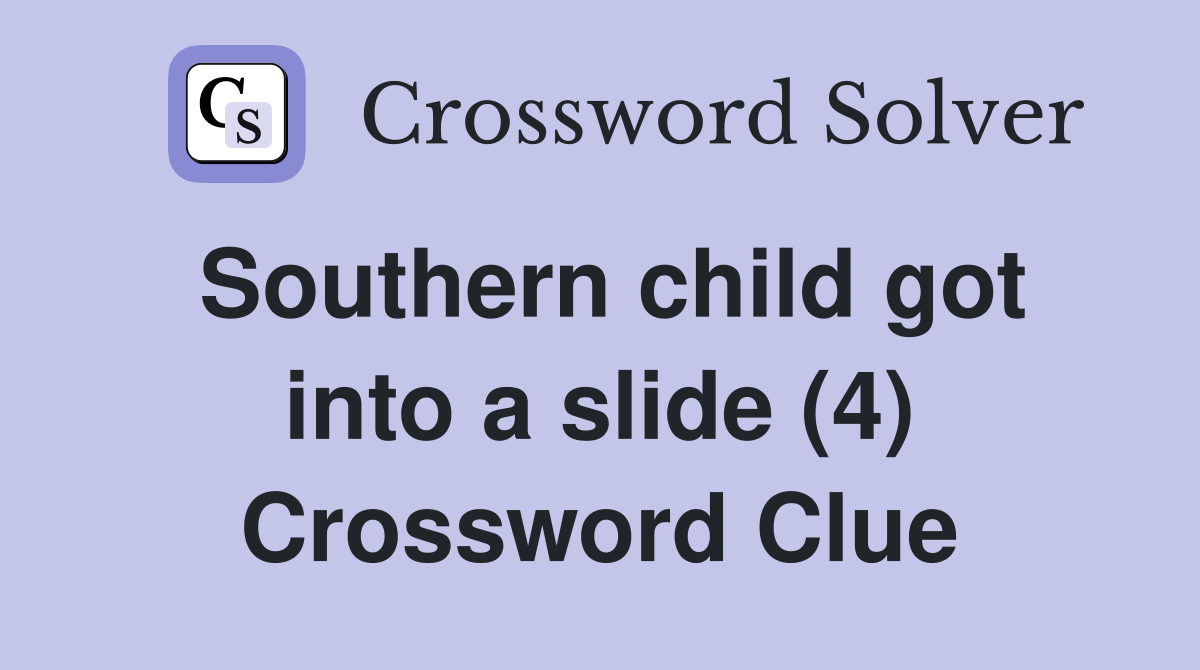 Southern child got into a slide (4) Crossword Clue