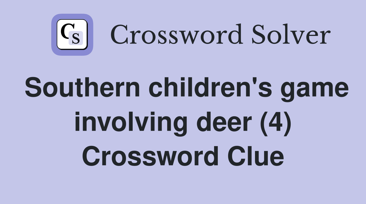 Southern children's game involving deer (4) Crossword Clue