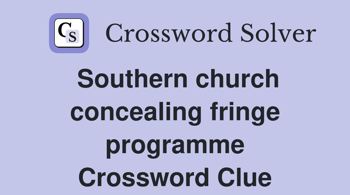 Southern church concealing fringe programme Crossword Clue