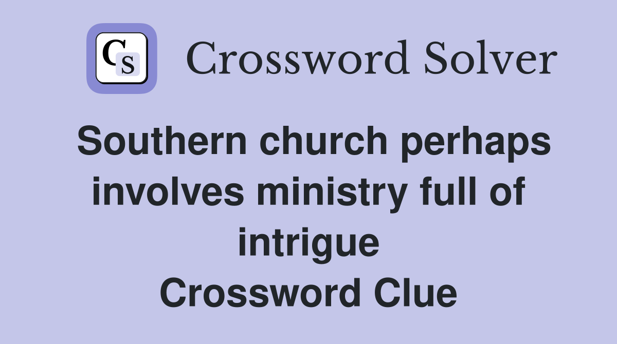 Southern church perhaps involves ministry full of intrigue Crossword Clue