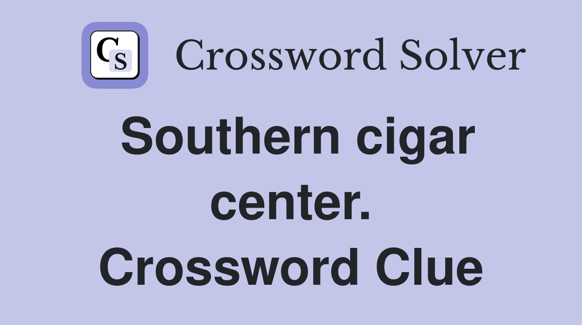 Southern cigar center. Crossword Clue