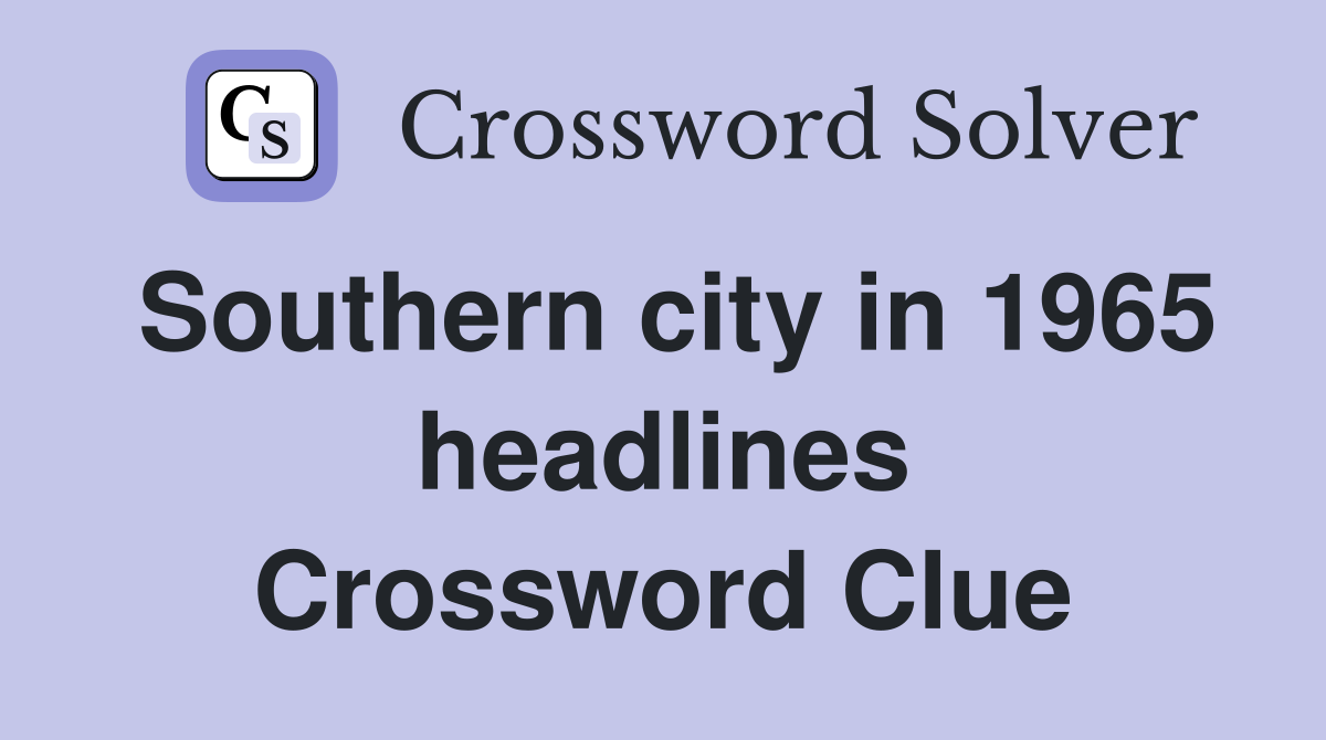 Southern city in 1965 headlines Crossword Clue