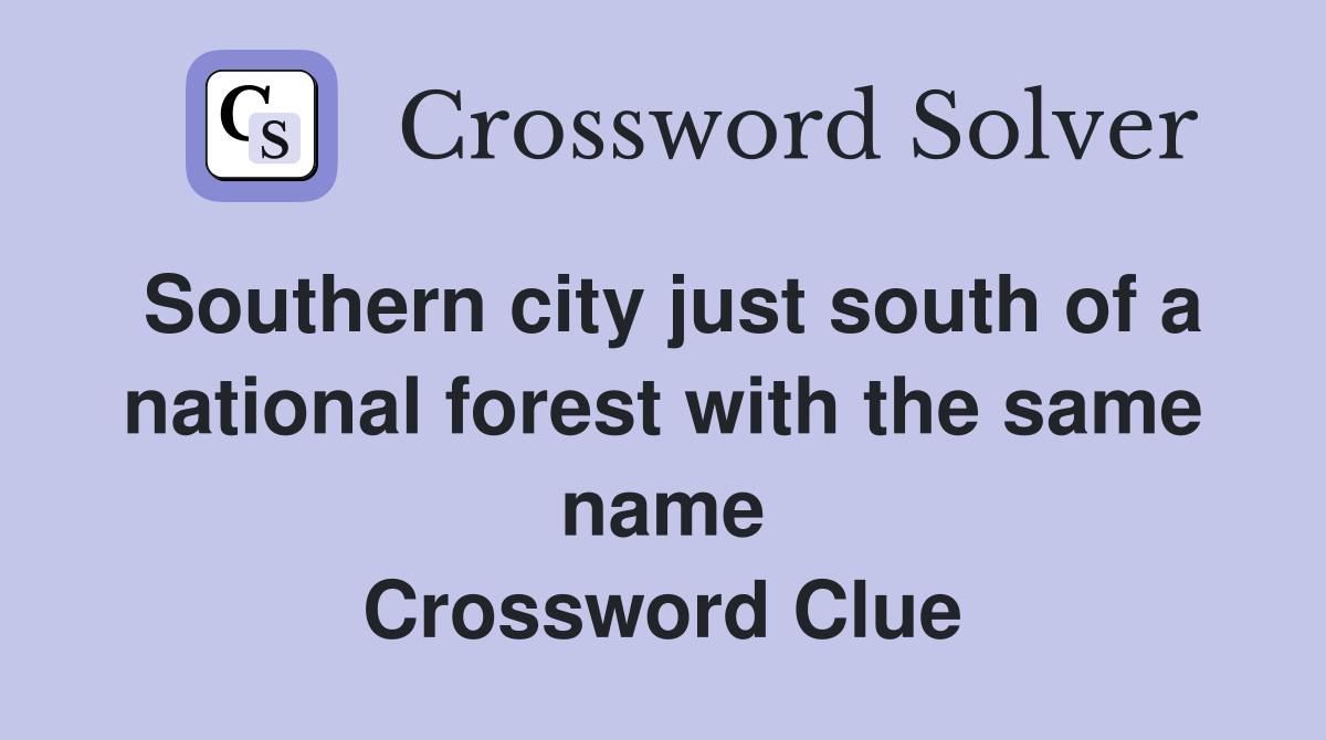 Southern city just south of a national forest with the same name Crossword Clue